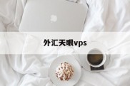 外汇天眼vps(外汇天眼官方网站)