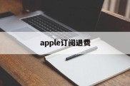 apple订阅退费(iphone手机订阅退费)