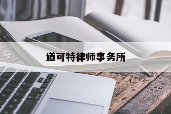 道可特律师事务所(道可特律师事务所官网)