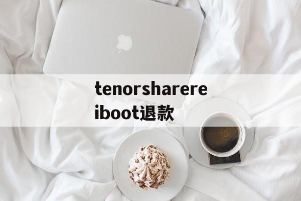 tenorsharereiboot退款(tenorshare reiboot pro)