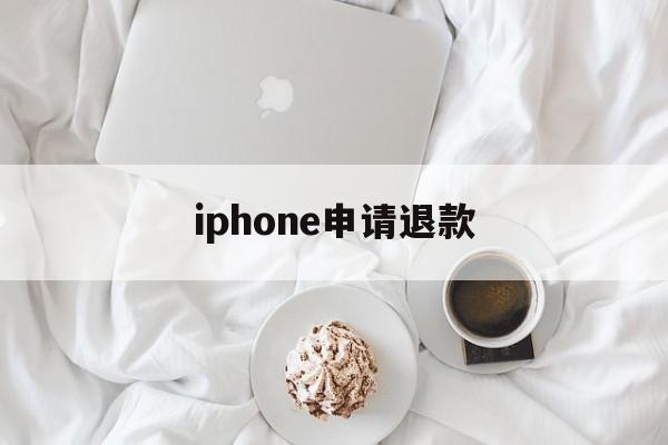 iphone申请退款(iPhone申请退款失败怎么在此申请)